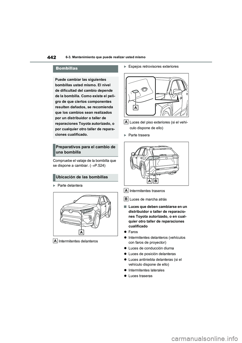 TOYOTA RAV4 2023  Manual del propietario (in Spanish) 4426-3. Mantenimiento que puede realizar usted mismo
Compruebe el vataje de la bombilla que  
se dispone a cambiar. ( P.524)
Parte delantera 
Intermitentes delanteros
Espejos retrovisores ext