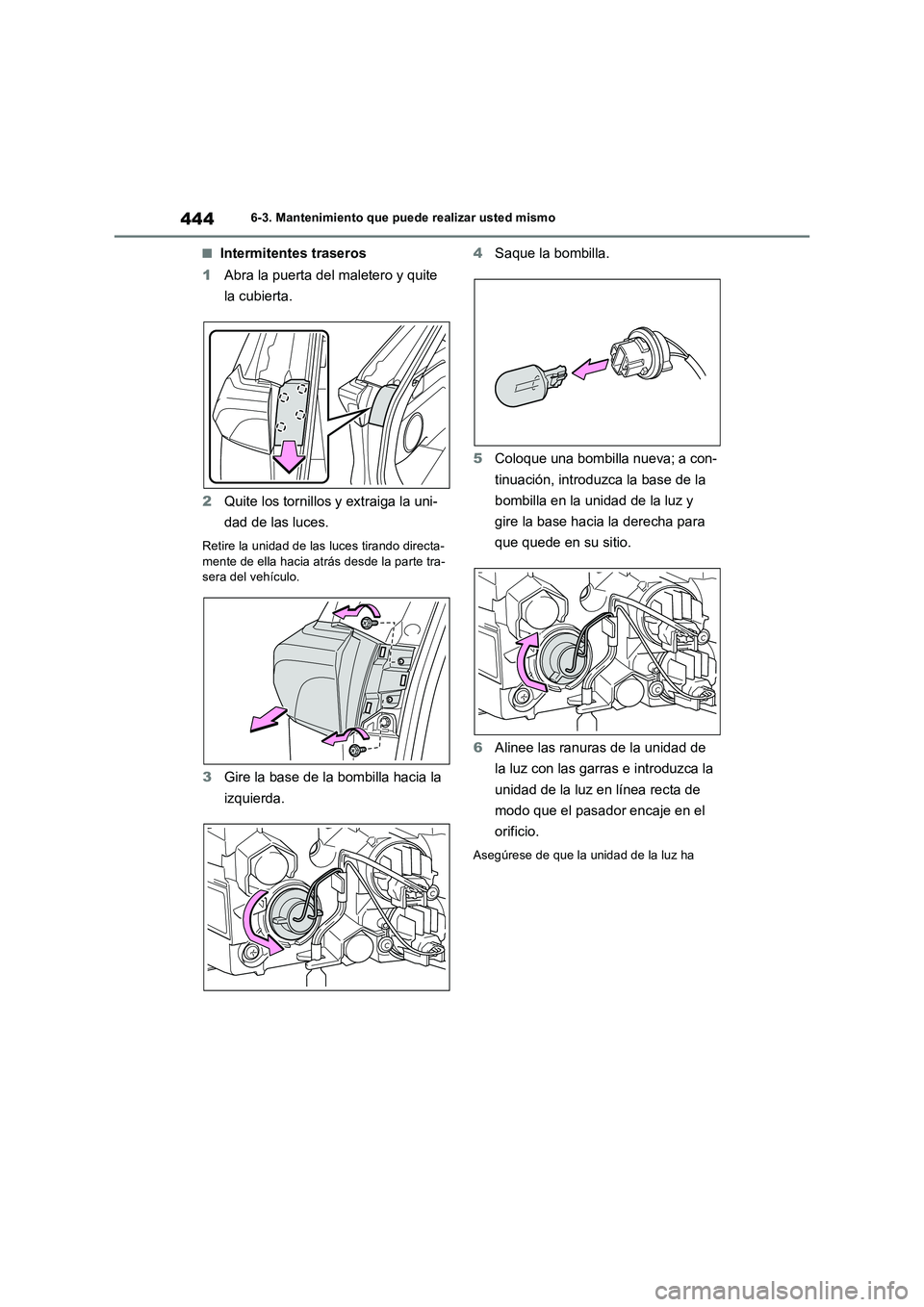 TOYOTA RAV4 2023  Manual del propietario (in Spanish) 4446-3. Mantenimiento que puede realizar usted mismo
■Intermitentes traseros
1Abra la puerta del maletero y quite 
la cubierta.
2Quite los tornillos y extraiga la uni-
dad de las luces.
Retire la un
