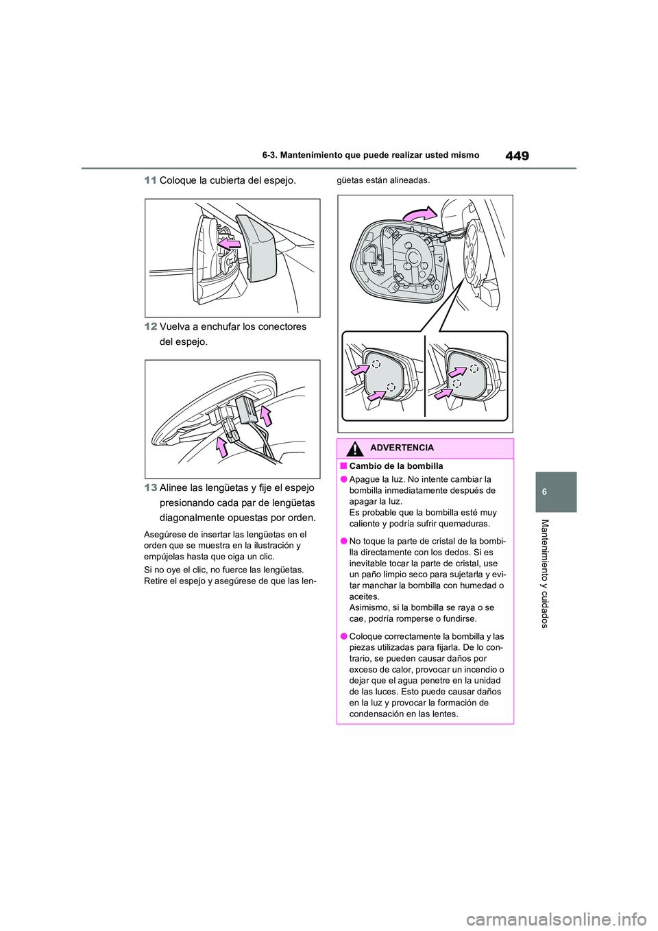 TOYOTA RAV4 2023  Manual del propietario (in Spanish) 449
6 
6-3. Mantenimiento que puede realizar usted mismo
Mantenimiento y cuidados
11 Coloque la cubierta del espejo. 
12 Vuelva a enchufar los conectores  
del espejo. 
13 Alinee las lengüetas y fije