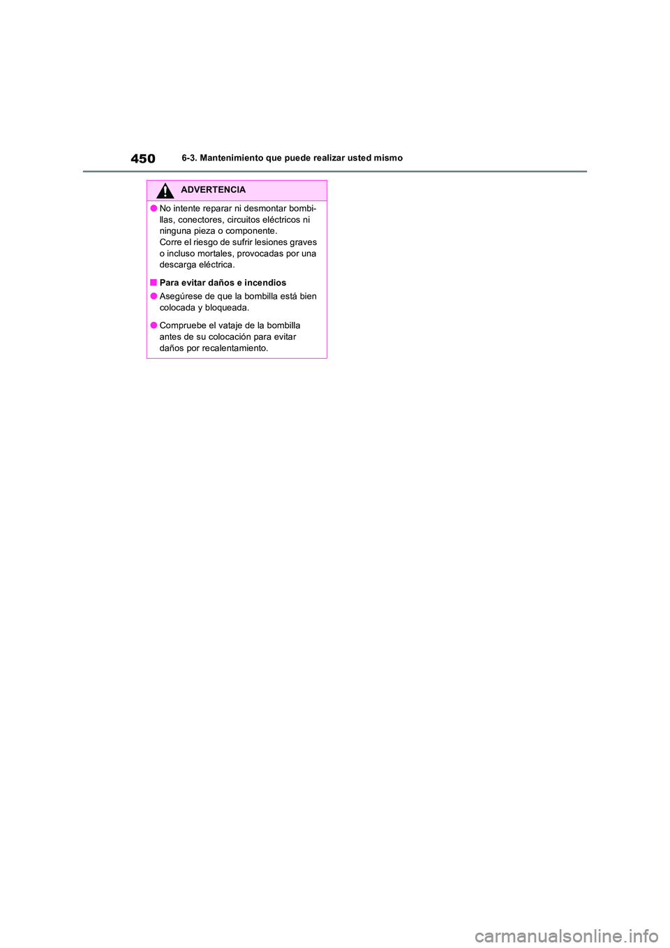 TOYOTA RAV4 2023  Manual del propietario (in Spanish) 4506-3. Mantenimiento que puede realizar usted mismo
ADVERTENCIA
●No intente reparar ni desmontar bombi- 
llas, conectores, circuitos eléctricos ni  ninguna pieza o componente.Corre el riesgo de su