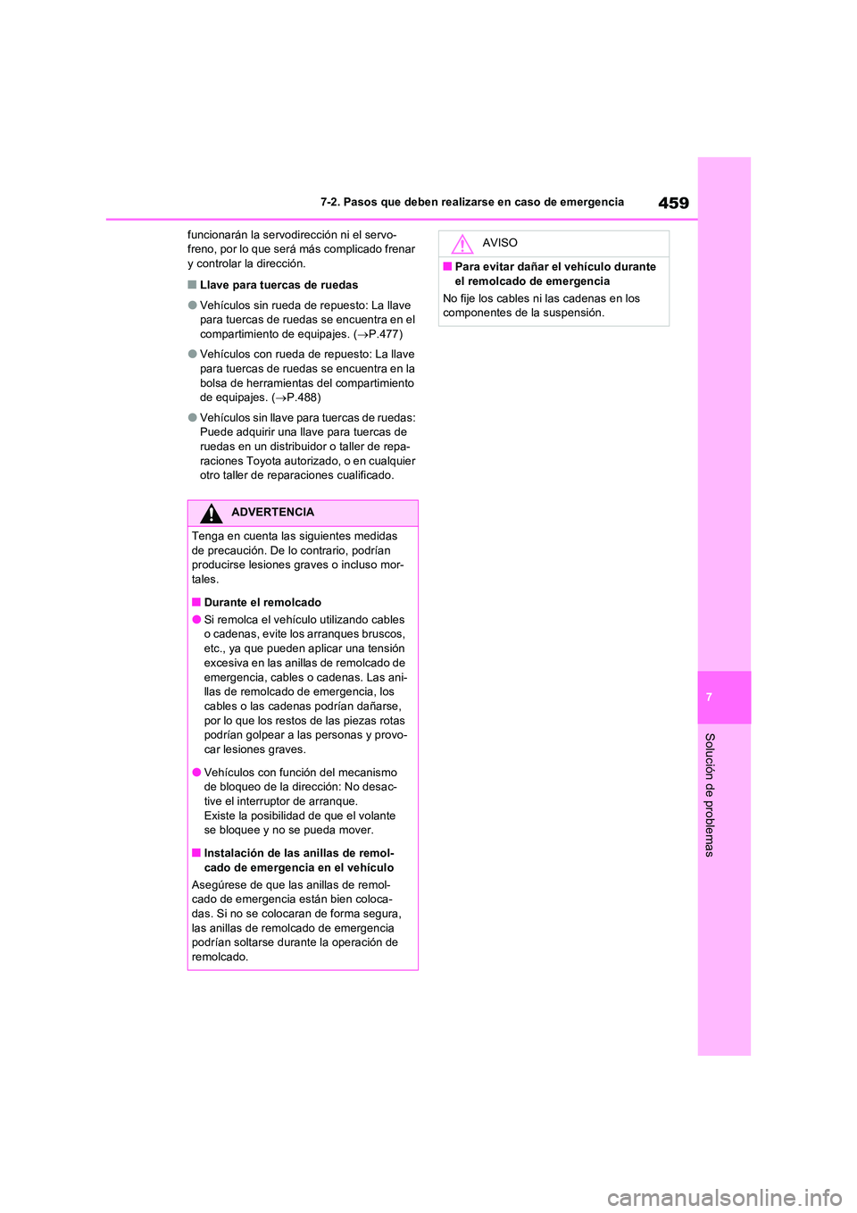 TOYOTA RAV4 2023  Manual del propietario (in Spanish) 459
7 
7-2. Pasos que deben realizarse en caso de emergencia
Solución de problemas
funcionarán la servodirección ni el servo- freno, por lo que será más complicado frenar y controlar la direcció