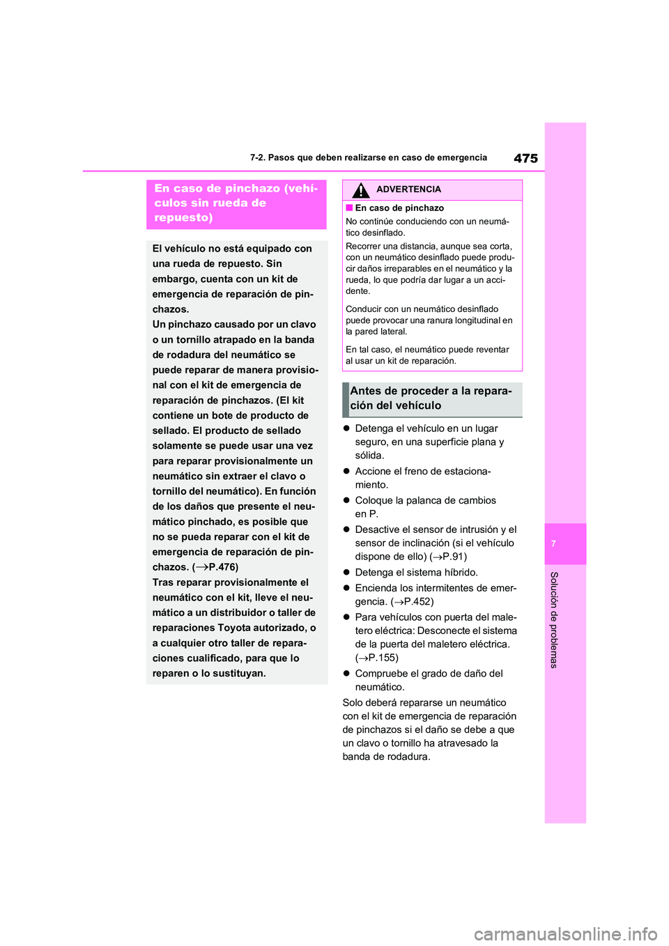 TOYOTA RAV4 2023  Manual del propietario (in Spanish) 475
7 
7-2. Pasos que deben realizarse en caso de emergencia
Solución de problemas
 Detenga el vehículo en un lugar  
seguro, en una superficie plana y 
sólida. 
 Accione el freno de estacion