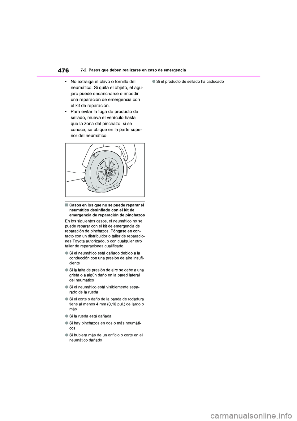 TOYOTA RAV4 2023  Manual del propietario (in Spanish) 4767-2. Pasos que deben realizarse en caso de emergencia
• No extraiga el clavo o tornillo del  
neumático. Si quita el objeto, el agu-
jero puede ensancharse e impedir 
una reparación de emergenc