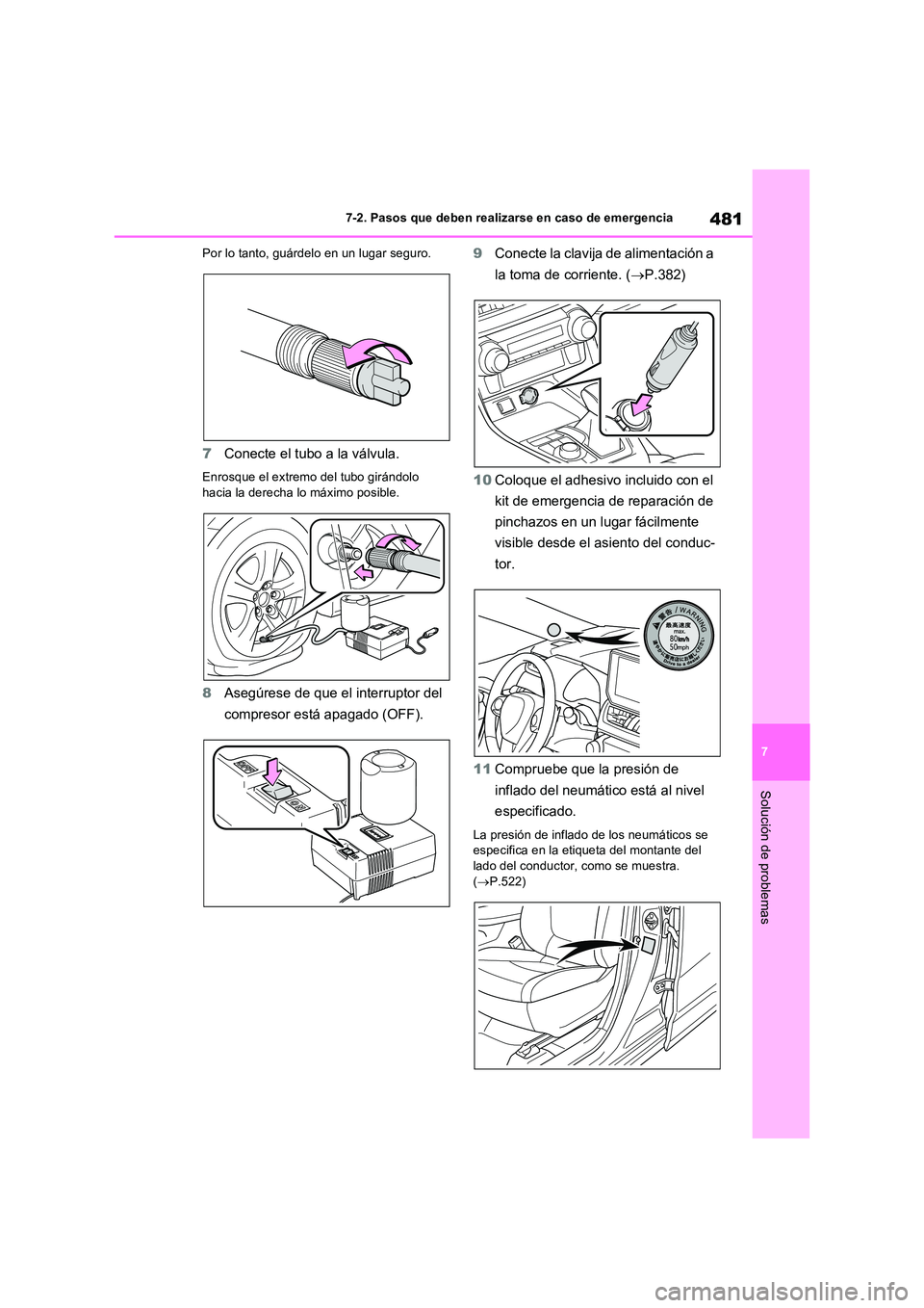 TOYOTA RAV4 2023  Manual del propietario (in Spanish) 481
7 
7-2. Pasos que deben realizarse en caso de emergencia
Solución de problemas
Por lo tanto, guárdelo en un lugar seguro.
7 Conecte el tubo a la válvula.
Enrosque el extremo del tubo girándolo
