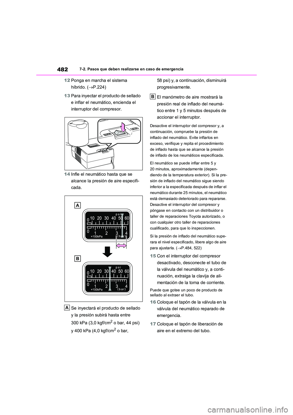 TOYOTA RAV4 2023  Manual del propietario (in Spanish) 4827-2. Pasos que deben realizarse en caso de emergencia
12Ponga en marcha el sistema  
híbrido. ( P.224) 
13 Para inyectar el producto de sellado  
e inflar el neumático, encienda el  
interrupt