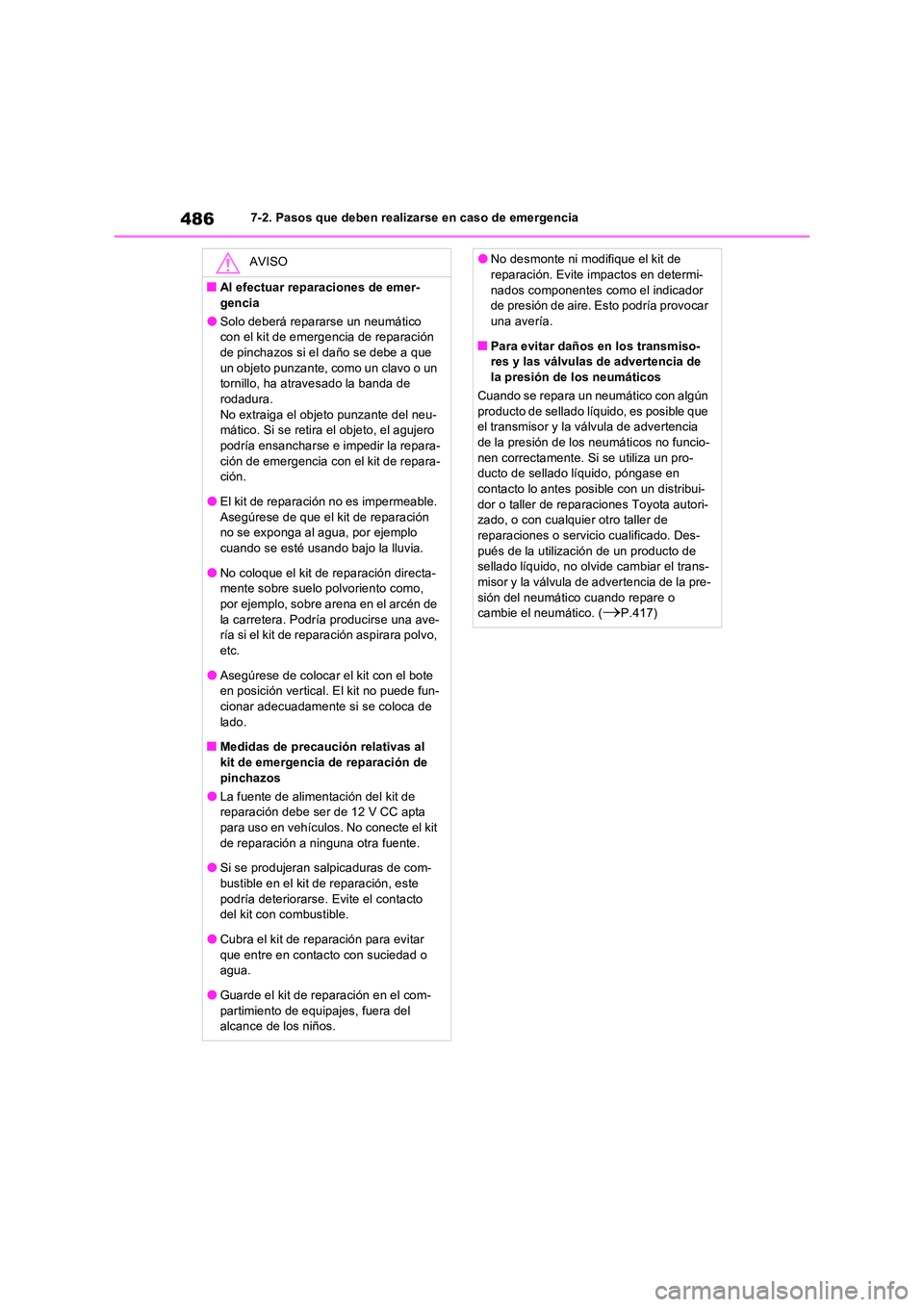 TOYOTA RAV4 2023  Manual del propietario (in Spanish) 4867-2. Pasos que deben realizarse en caso de emergencia
AVISO
■Al efectuar reparaciones de emer- 
gencia
●Solo deberá repararse un neumático  con el kit de emerge ncia de reparación  de pincha