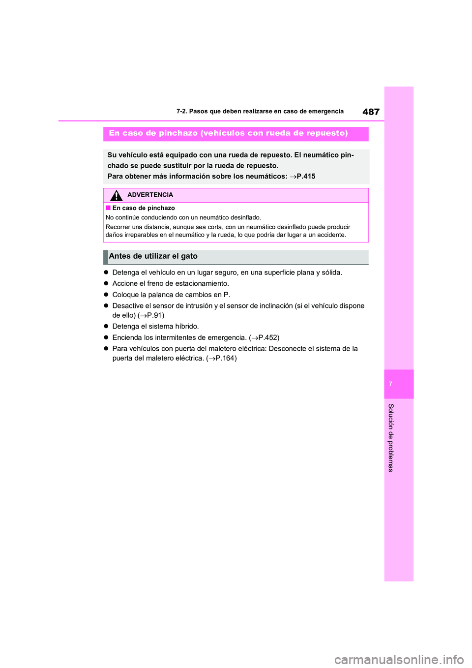 TOYOTA RAV4 2023  Manual del propietario (in Spanish) 487
7 
7-2. Pasos que deben realizarse en caso de emergencia
Solución de problemas
 Detenga el vehículo en un lugar seguro, en una superficie plana y sólida. 
 Accione el freno de estacionami