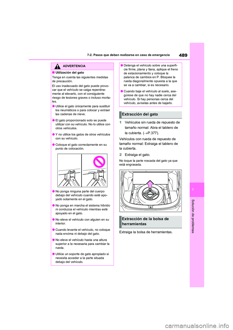 TOYOTA RAV4 2023  Manual del propietario (in Spanish) 489
7 
7-2. Pasos que deben realizarse en caso de emergencia
Solución de problemas
1 Vehículos sin rueda de repuesto de  
tamaño normal: Abra el tablero de  
la cubierta. ( P.377). 
Vehículos c