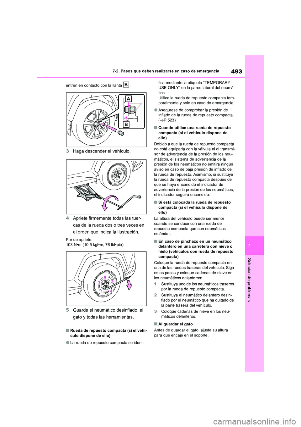 TOYOTA RAV4 2023  Manual del propietario (in Spanish) 493
7 
7-2. Pasos que deben realizarse en caso de emergencia
Solución de problemas
entren en contacto con la llanta  .
3 Haga descender el vehículo. 
4 Apriete firmemente todas las tuer- 
cas de la 