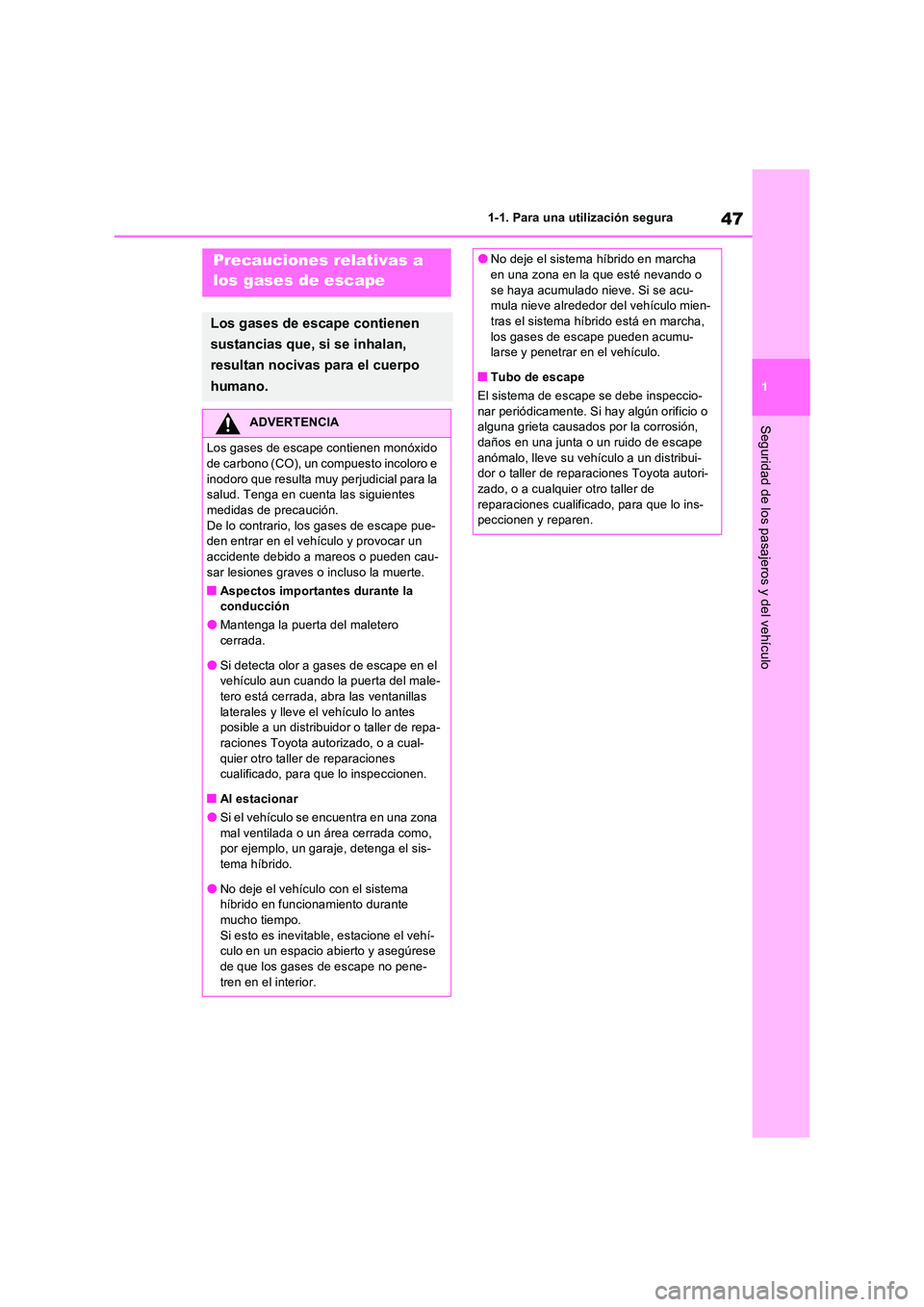 TOYOTA RAV4 2023  Manual del propietario (in Spanish) 47
1 
1-1. Para una utilización segura
Seguridad de los pasajeros y del vehículo
Precauciones relativas a  
los gases de escape
Los gases de escape contienen  
sustancias que, si se inhalan,  
resul