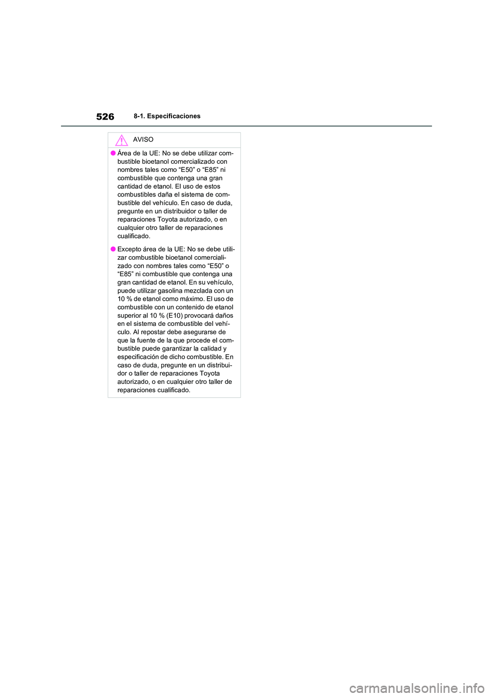 TOYOTA RAV4 2023  Manual del propietario (in Spanish) 5268-1. Especificaciones
AVISO
●Área de la UE: No se debe utilizar com- 
bustible bioetanol comercializado con  nombres tales como “E50” o “E85” ni combustible que contenga una gran  
canti