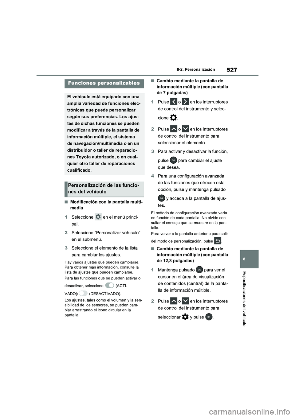 TOYOTA RAV4 2023  Manual del propietario (in Spanish) 527
8 8-2. Personalización
Especificaciones del vehículo
8-2.Persona lizac ión
■Modificación con la pantalla multi-
media
1Seleccione   en el menú princi-
pal.
2Seleccione “Personalizar vehí