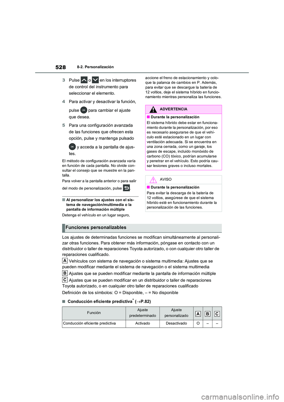 TOYOTA RAV4 2023  Manual del propietario (in Spanish) 5288-2. Personalización
3Pulse   o   en los interruptores  
de control del instrumento para  
seleccionar el elemento. 
4 Para activar y desactivar la función,  
pulse   para cambiar el ajuste  
que