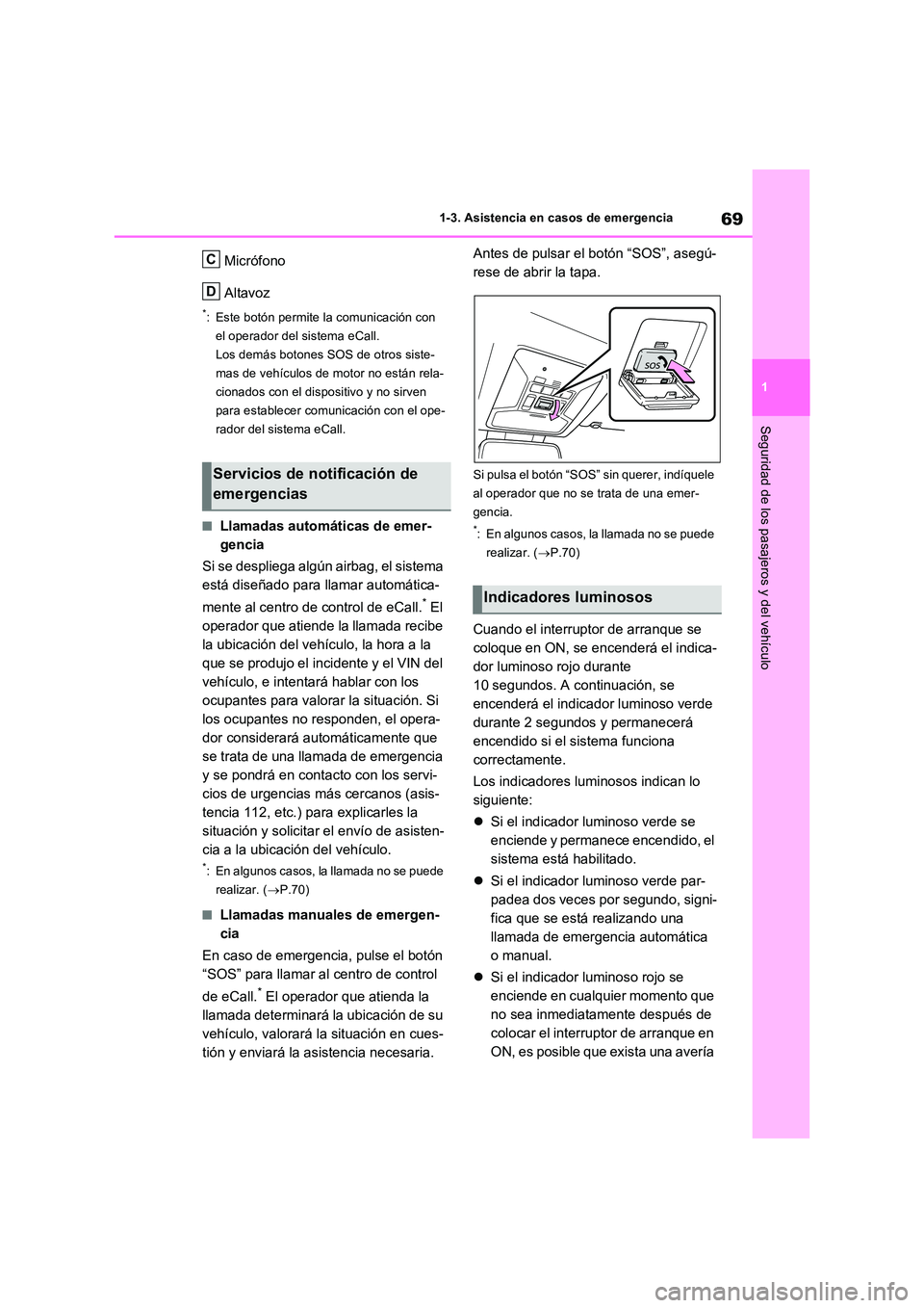 TOYOTA RAV4 2023  Manual del propietario (in Spanish) 69
1 
1-3. Asistencia en casos de emergencia
Seguridad de los pasajeros y del vehículo
Micrófono 
Altavoz
*: Este botón permite la comunicación con  
el operador del sistema eCall.
Los demás boto