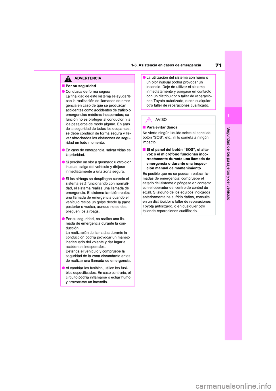 TOYOTA RAV4 2023  Manual del propietario (in Spanish) 71
1 
1-3. Asistencia en casos de emergencia
Seguridad de los pasajeros y del vehículo
ADVERTENCIA
■Por su seguridad
●Conduzca de forma segura. 
La finalidad de este sistema es ayudarle  con la r