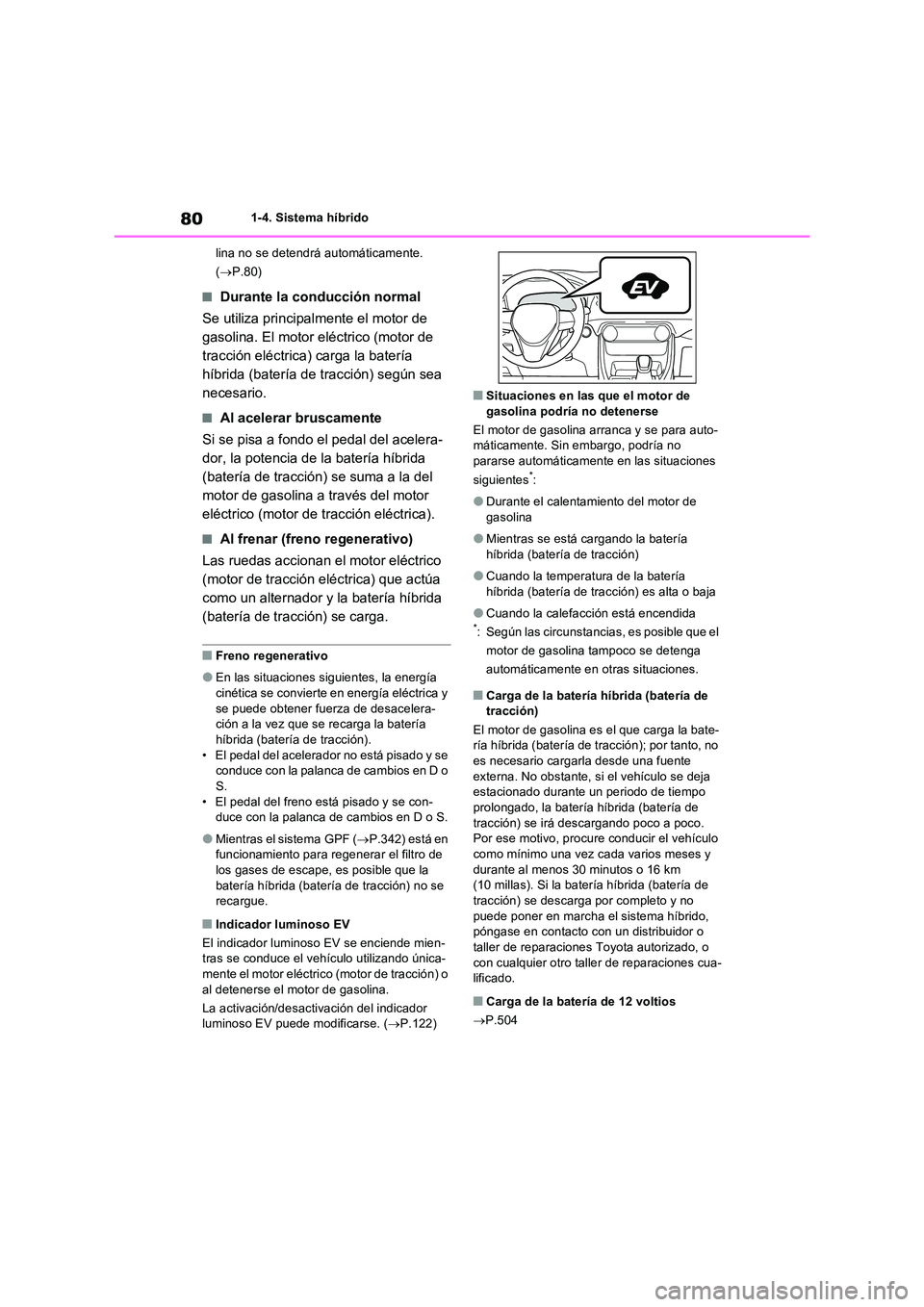 TOYOTA RAV4 2023  Manual del propietario (in Spanish) 801-4. Sistema híbrido 
lina no se detendrá automáticamente.  
( P.80)
■Durante la conducción normal 
Se utiliza principalmente el motor de  
gasolina. El motor eléctrico (motor de 
tracció