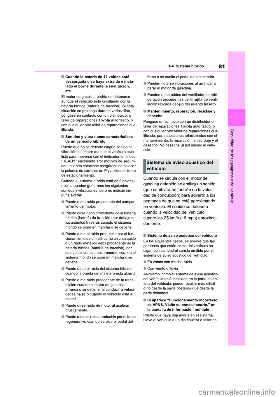 TOYOTA RAV4 2023  Manual del propietario (in Spanish) 81
1 
1-4. Sistema híbrido
Seguridad de los pasajeros y del vehículo
■Cuando la batería de 12 voltios esté  descargada o se haya extraído e insta-lado el borne durante la sustitución,  
etc. 
