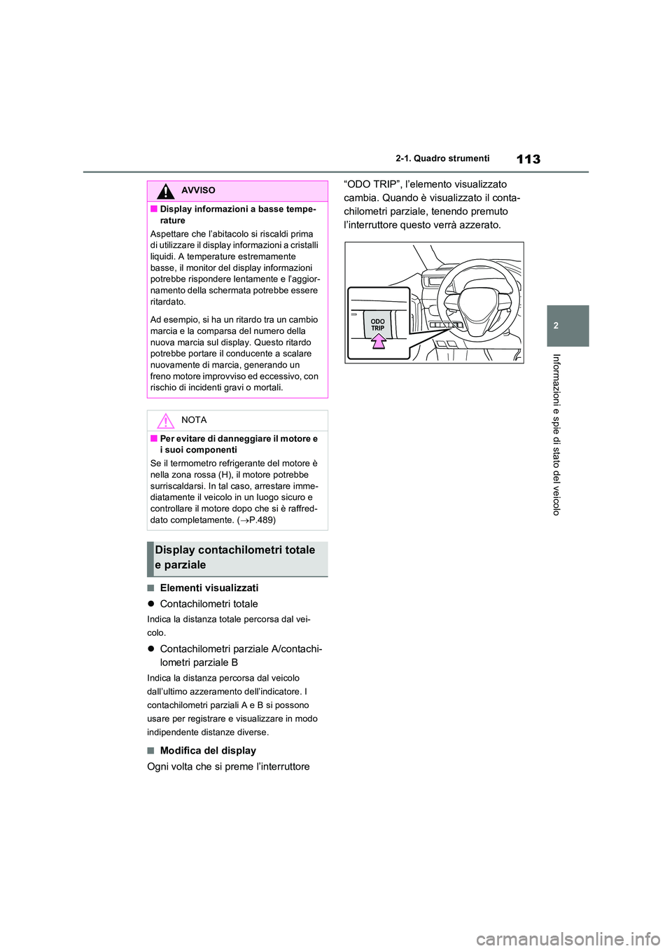 TOYOTA RAV4 2023  Manuale duso (in Italian) 113
2 
2-1. Quadro strumenti
Informazioni e spie di stato del veicolo
■Elementi visualizzati 
 Contachilometri totale
Indica la distanza totale percorsa dal vei- 
colo.
 Contachilometri parzia