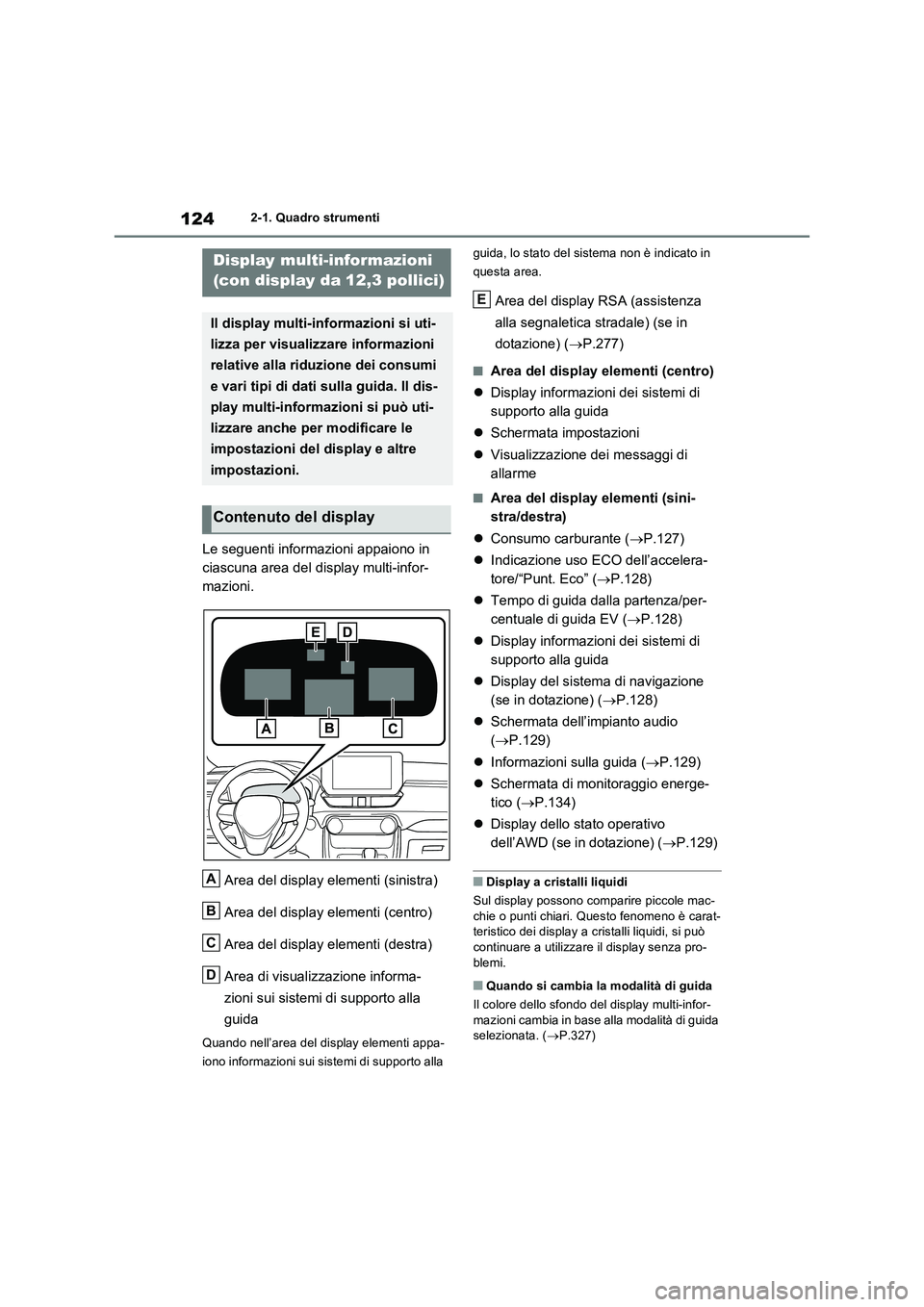 TOYOTA RAV4 2023  Manuale duso (in Italian) 1242-1. Quadro strumenti
Le seguenti informazioni appaiono in 
ciascuna area del display multi-infor-
mazioni.
Area del display elementi (sinistra)
Area del display elementi (centro)
Area del display 