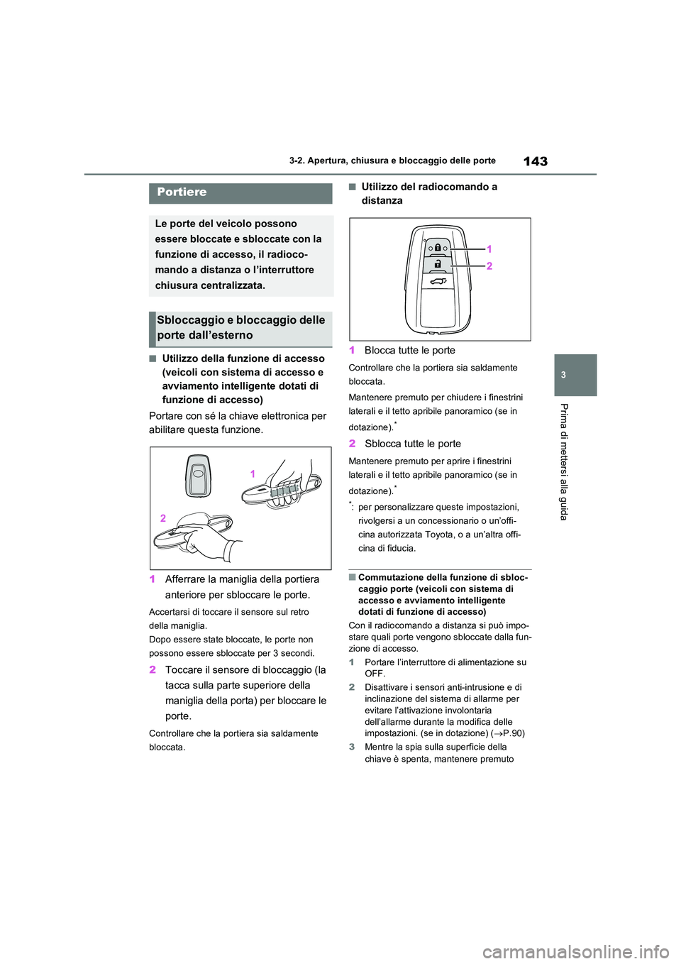 TOYOTA RAV4 2023  Manuale duso (in Italian) 143
3 
3-2. Apertura, chiusura e bloccaggio delle porte
Prima di mettersi alla guida
3-2.Apertura, c hiusura e b loc cagg io delle porte
■Utilizzo della funzione di accesso  
(veicoli con sistema di