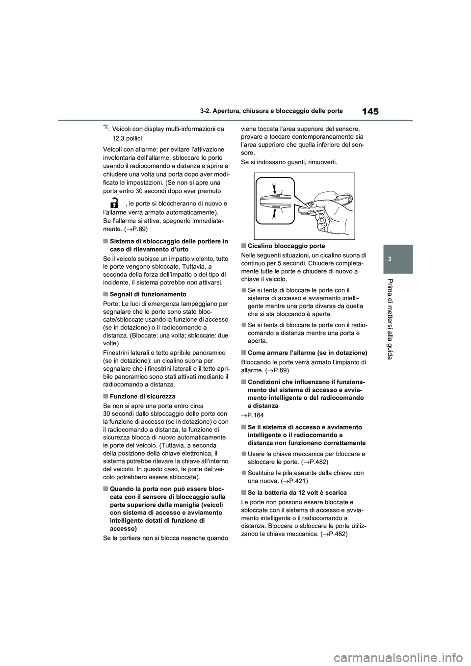 TOYOTA RAV4 2023  Manuale duso (in Italian) 145
3 3-2. Apertura, chiusura e bloccaggio delle porte
Prima di mettersi alla guida
*2: Veicoli con display multi-informazioni da 
12,3 pollici
Veicoli con allarme: per evitare l’attivazione 
involo