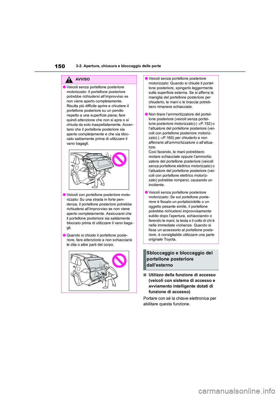 TOYOTA RAV4 2023  Manuale duso (in Italian) 1503-2. Apertura, chiusura e bloccaggio delle porte
■Utilizzo della funzione di accesso  
(veicoli con sistema di accesso e 
avviamento intelligente dotati di 
funzione di accesso) 
Portare con sé 