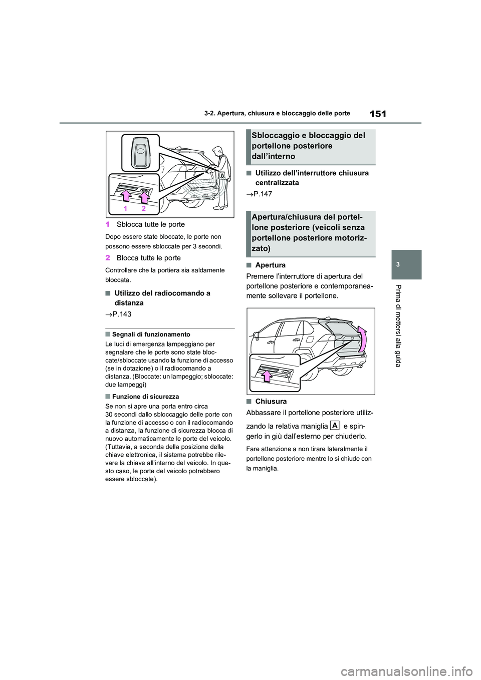 TOYOTA RAV4 2023  Manuale duso (in Italian) 151
3 
3-2. Apertura, chiusura e bloccaggio delle porte
Prima di mettersi alla guida
1 Sblocca tutte le porte
Dopo essere state bloccate, le porte non  
possono essere sbloccate per 3 secondi.
2 Blocc