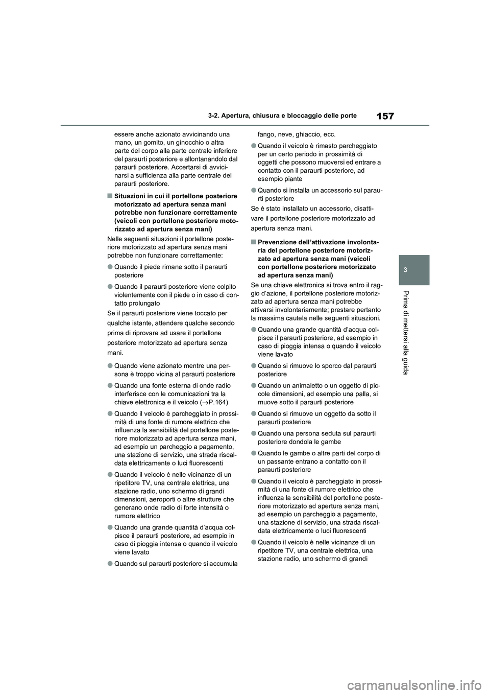 TOYOTA RAV4 2023  Manuale duso (in Italian) 157
3 3-2. Apertura, chiusura e bloccaggio delle porte
Prima di mettersi alla guida
essere anche azionato avvicinando una 
mano, un gomito, un ginocchio o altra 
parte del corpo alla parte centrale in