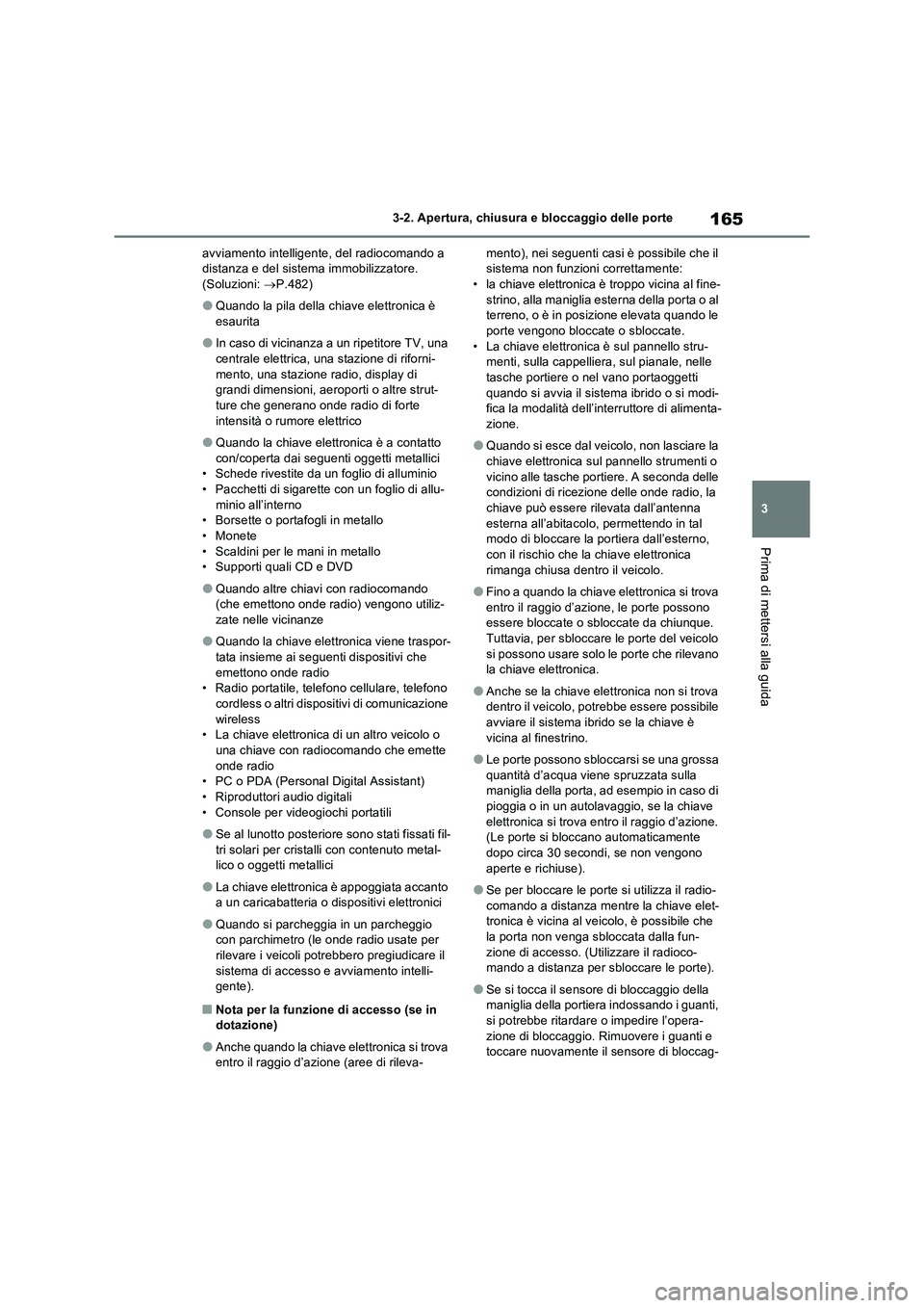 TOYOTA RAV4 2023  Manuale duso (in Italian) 165
3 3-2. Apertura, chiusura e bloccaggio delle porte
Prima di mettersi alla guida
avviamento intelligente, del radiocomando a 
distanza e del sistema immobilizzatore.
(Soluzioni: P.482)
●Quando