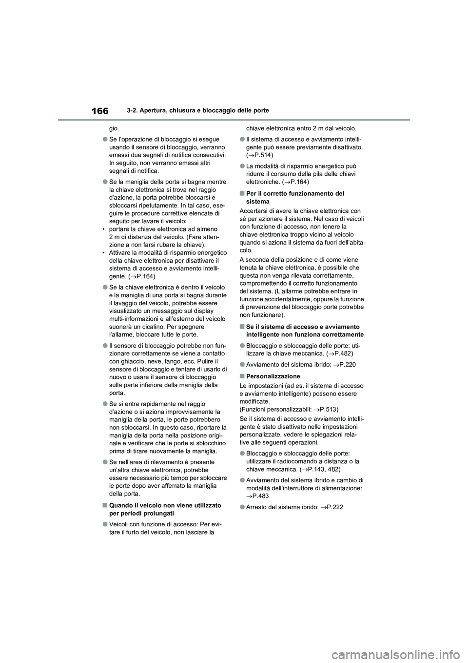 TOYOTA RAV4 2023  Manuale duso (in Italian) 1663-2. Apertura, chiusura e bloccaggio delle porte
gio.
●Se l’operazione di bloccaggio si esegue 
usando il sensore di bloccaggio, verranno 
emessi due segnali di notifica consecutivi. 
In seguit