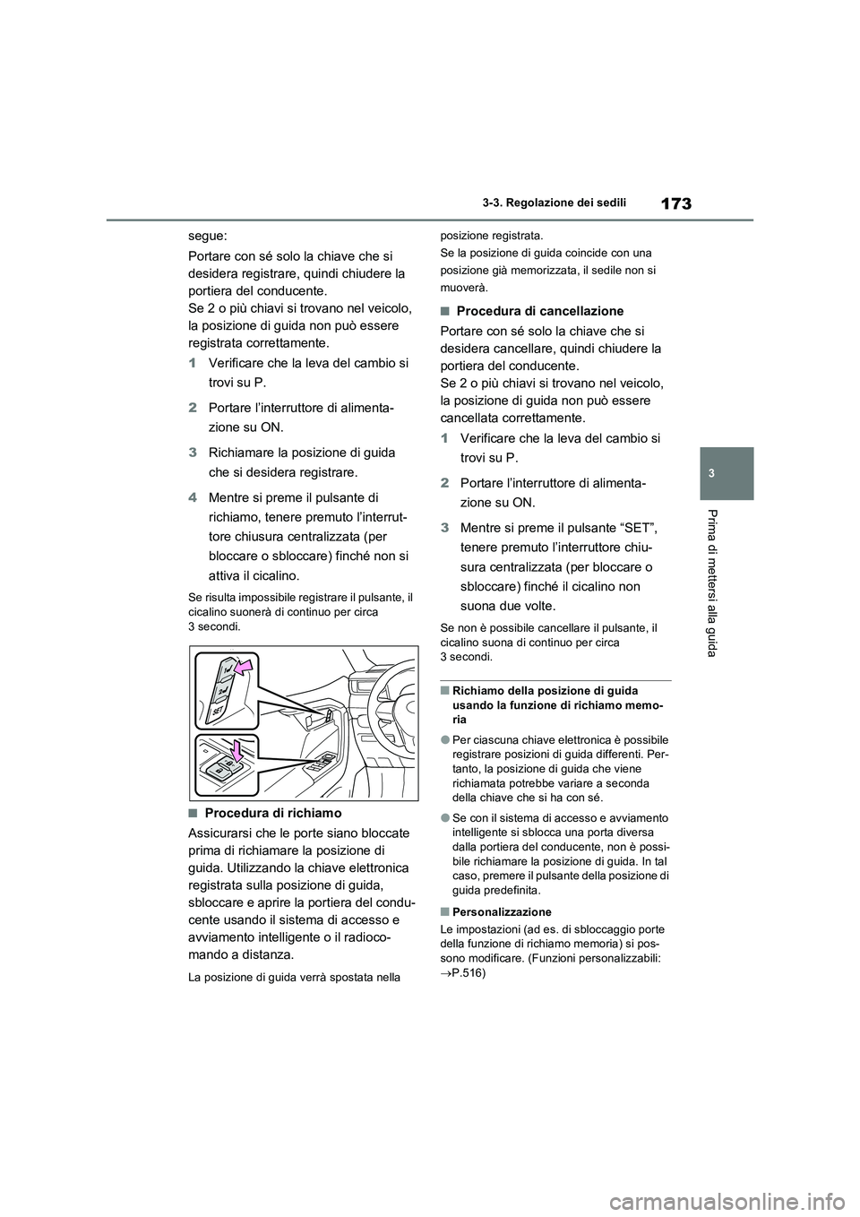 TOYOTA RAV4 2023  Manuale duso (in Italian) 173
3 
3-3. Regolazione dei sedili
Prima di mettersi alla guida
segue: 
Portare con sé solo la chiave che si  
desidera registrare, quindi chiudere la 
portiera del conducente.
Se 2 o più chiavi si 