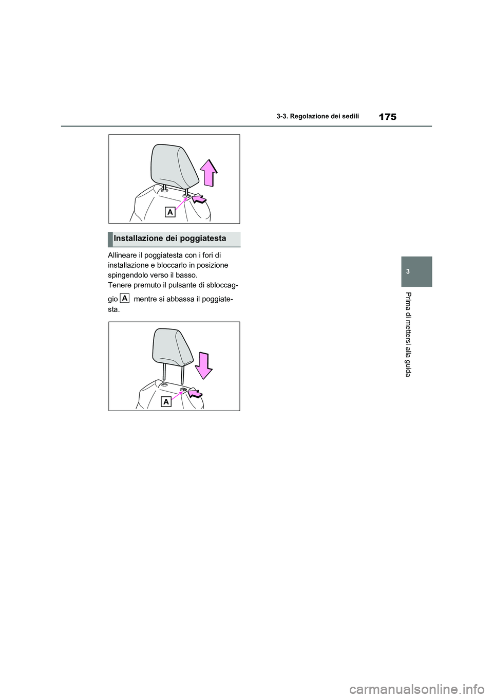 TOYOTA RAV4 2023  Manuale duso (in Italian) 175
3 3-3. Regolazione dei sedili
Prima di mettersi alla guida
Allineare il poggiatesta con i fori di 
installazione e bloccarlo in posizione 
spingendolo verso il basso.
Tenere premuto il pulsante di