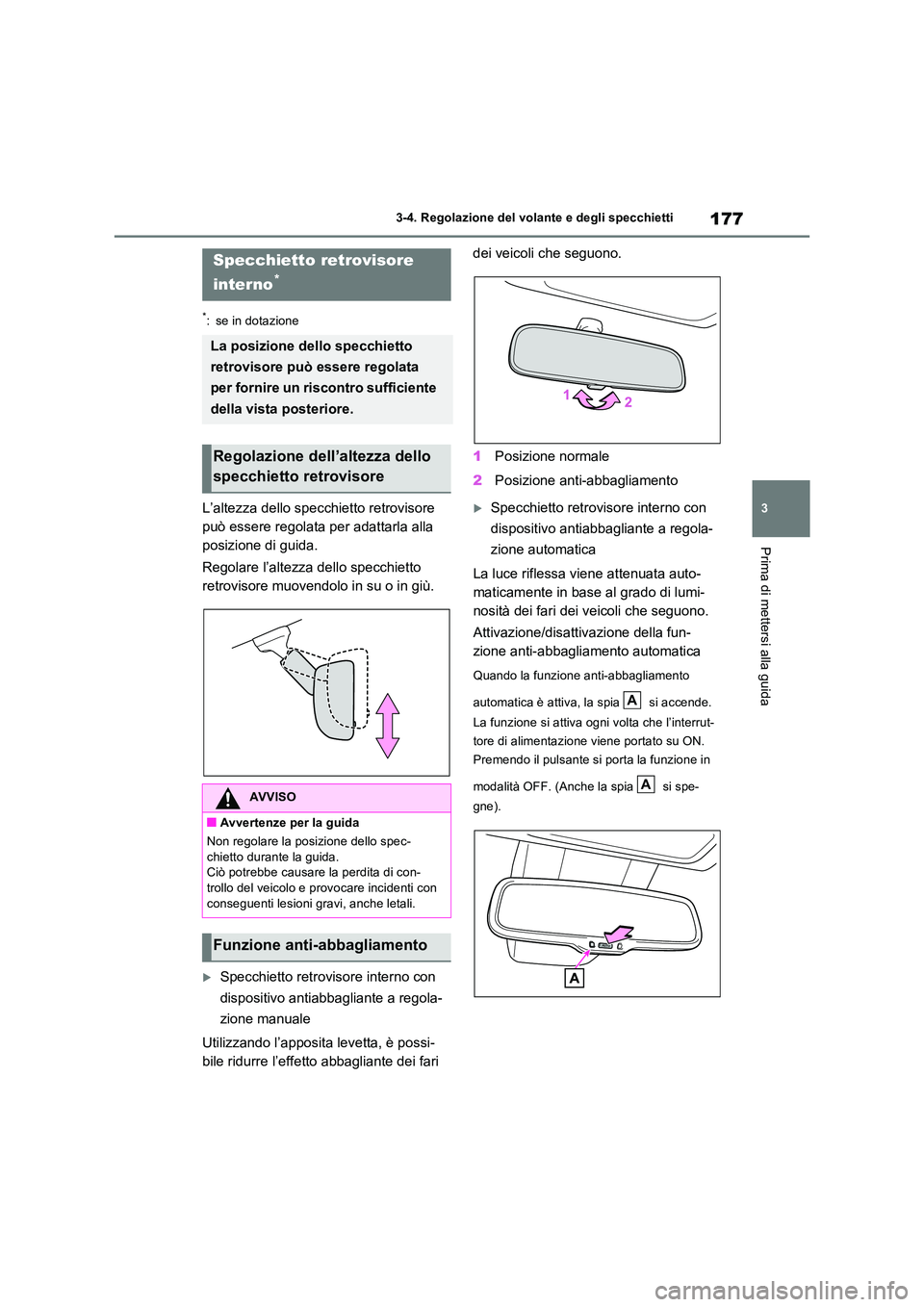 TOYOTA RAV4 2023  Manuale duso (in Italian) 177
3 
3-4. Regolazione del volante e degli specchietti
Prima di mettersi alla guida
*: se in dotazione
L’altezza dello specchietto retrovisore  
può essere regolata per adattarla alla 
posizione d