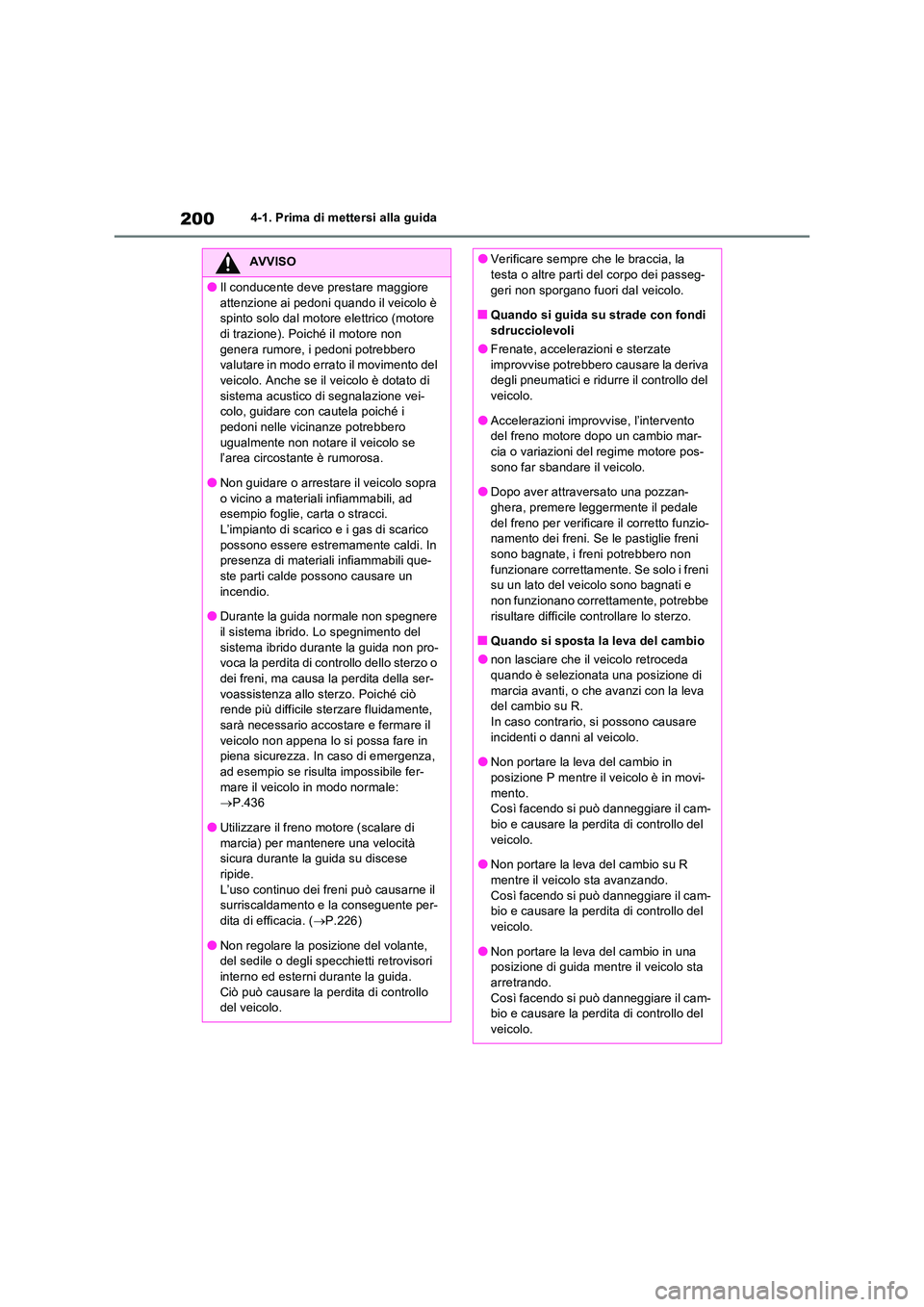 TOYOTA RAV4 2023  Manuale duso (in Italian) 2004-1. Prima di mettersi alla guida
AVVISO
●Il conducente deve prestare maggiore  
attenzione ai pedoni quando il veicolo è  spinto solo dal motore elettrico (motore di trazione). Poiché il motor