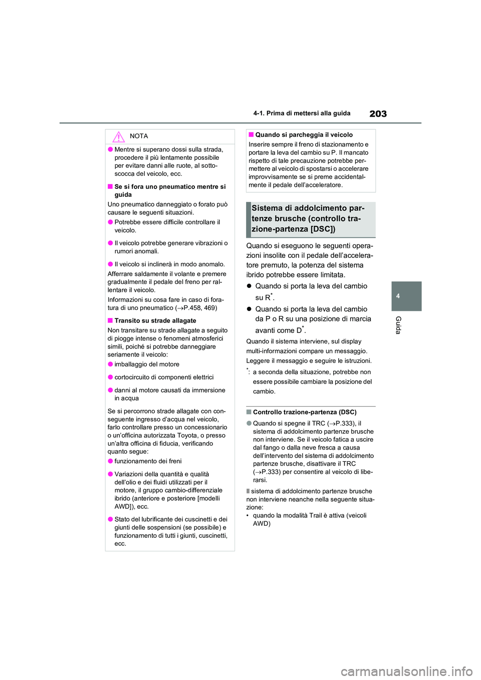 TOYOTA RAV4 2023  Manuale duso (in Italian) 203
4 
4-1. Prima di mettersi alla guida
Guida
Quando si eseguono le seguenti opera- 
zioni insolite con il pedale dell’accelera-
tore premuto, la potenza del sistema 
ibrido potrebbe essere limitat