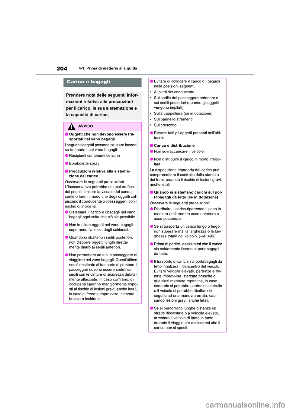 TOYOTA RAV4 2023  Manuale duso (in Italian) 2044-1. Prima di mettersi alla guida
Carico e bagagli
Prendere nota delle seguenti infor- 
mazioni relative alle precauzioni  
per il carico, la sua sistemazione e  
la capacità di carico.
AVVISO
■