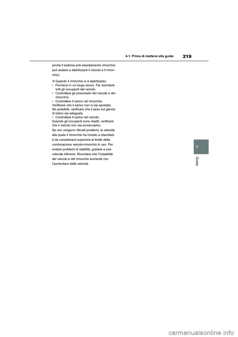 TOYOTA RAV4 2023  Manuale duso (in Italian) 219
4 4-1. Prima di mettersi alla guida
Guida
anche il sistema anti-sbandamento rimorchio 
può aiutare a stabilizzare il veicolo e il rimor-
chio).
●Quando il rimorchio si è stabilizzato:
• Ferm