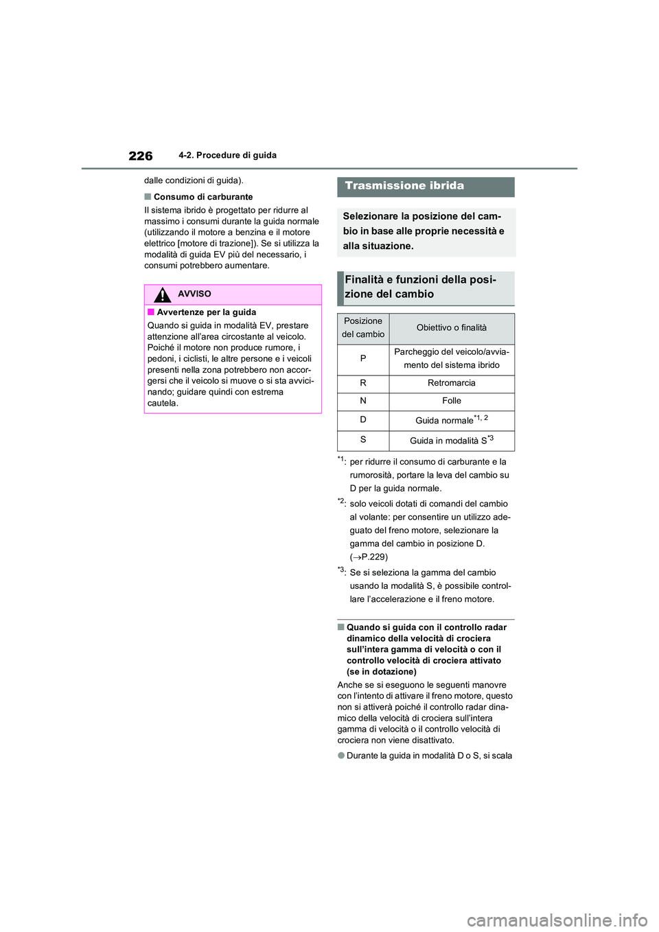 TOYOTA RAV4 2023  Manuale duso (in Italian) 2264-2. Procedure di guida 
dalle condizioni di guida).
■Consumo di carburante 
Il sistema ibrido è progettato per ridurre al  massimo i consumi durante la guida normale (utilizzando il motore a be