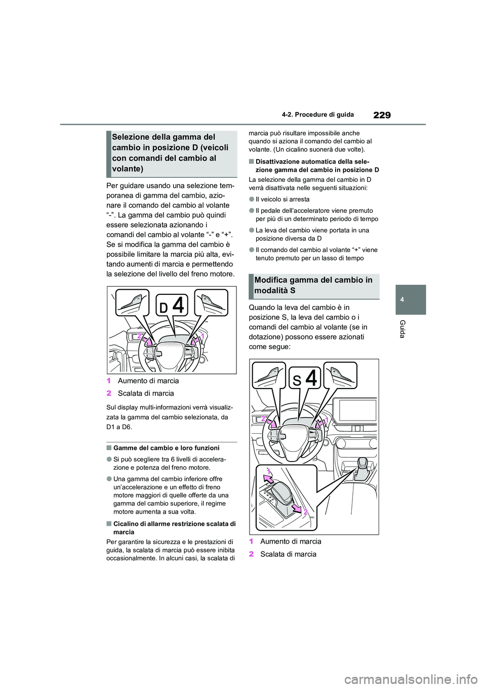 TOYOTA RAV4 2023  Manuale duso (in Italian) 229
4 
4-2. Procedure di guida
Guida
Per guidare usando una selezione tem- 
poranea di gamma del cambio, azio-
nare il comando del cambio al volante 
“-”. La gamma del cambio può quindi 
essere s