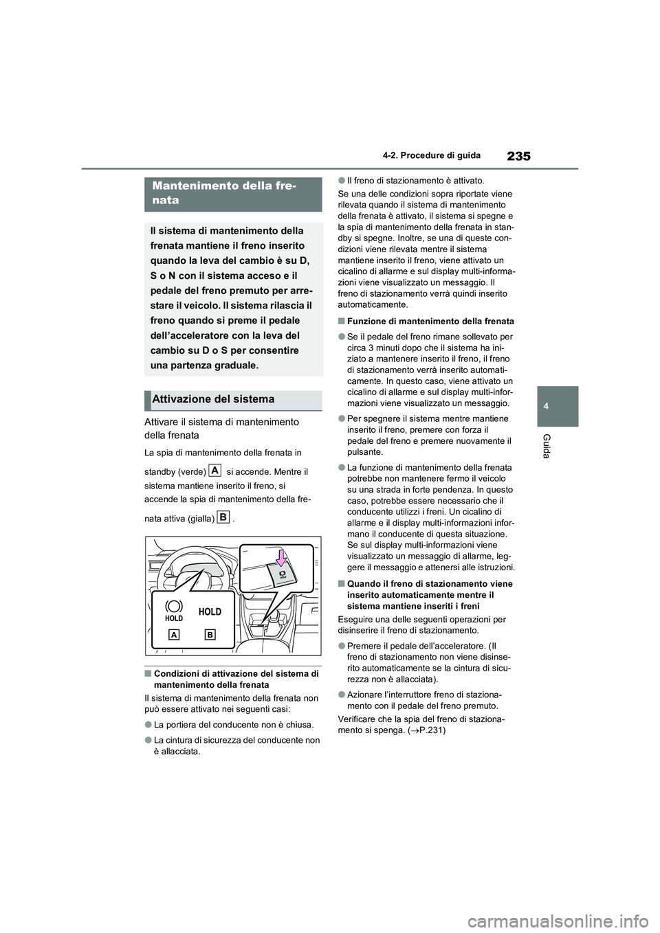 TOYOTA RAV4 2023  Manuale duso (in Italian) 235
4 
4-2. Procedure di guida
GuidaAttivare il sistema di mantenimento  
della frenata
La spia di mantenimento della frenata in  
standby (verde)   si accende. Mentre il  
sistema mantiene inserito i