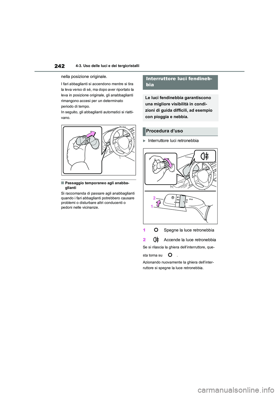 TOYOTA RAV4 2023  Manuale duso (in Italian) 2424-3. Uso delle luci e dei tergicristalli
nella posizione originale.
I fari abbaglianti si accendono mentre si tira  
la leva verso di sé, ma dopo aver riportato la 
leva in posizione originale, gl