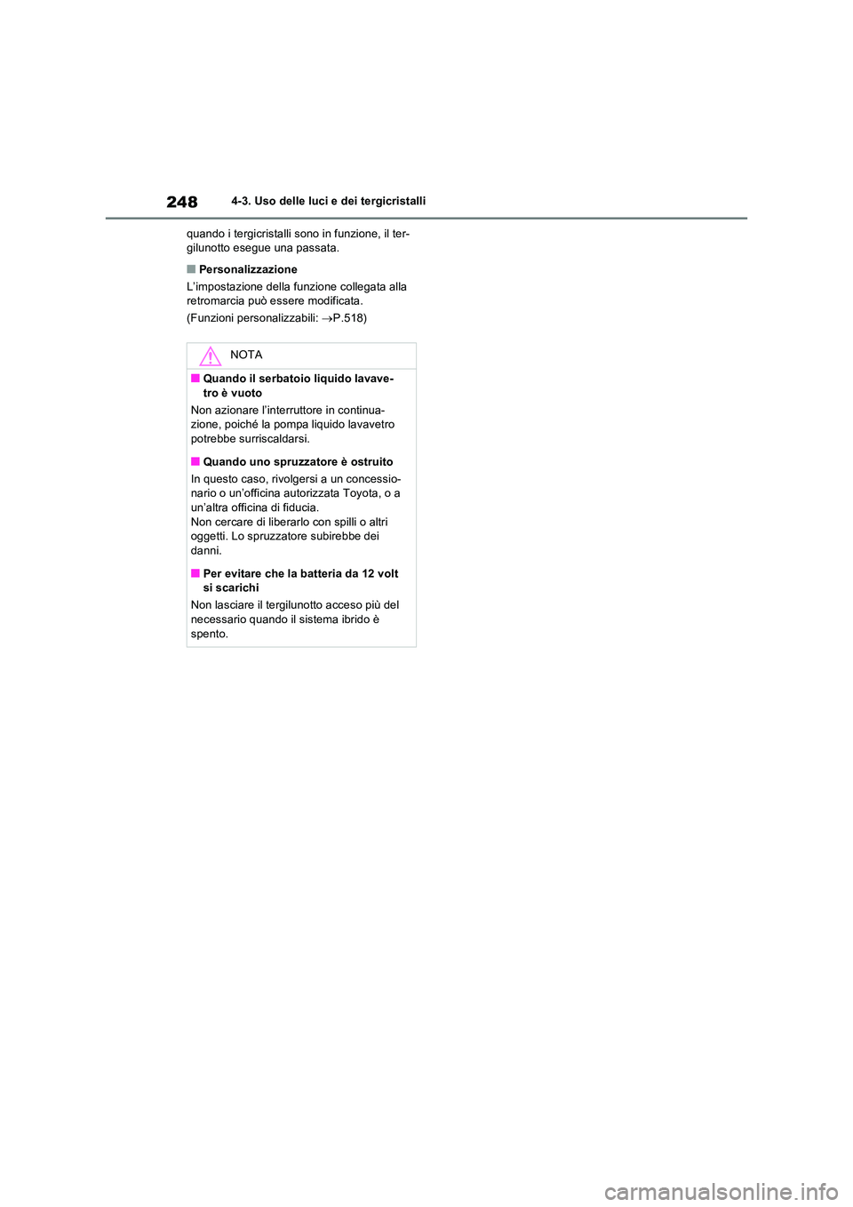 TOYOTA RAV4 2023  Manuale duso (in Italian) 2484-3. Uso delle luci e dei tergicristalli 
quando i tergicristalli sono in funzione, il ter- gilunotto esegue una passata.
■Personalizzazione 
L’impostazione della funzione collegata alla  retro