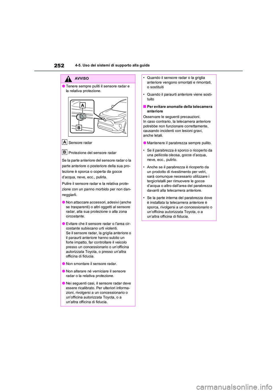 TOYOTA RAV4 2023  Manuale duso (in Italian) 2524-5. Uso dei sistemi di supporto alla guida
AVVISO
●Tenere sempre puliti il sensore radar e  
la relativa protezione. 
Sensore radar 
Protezione del sensore radar 
Se la parte anteriore del senso