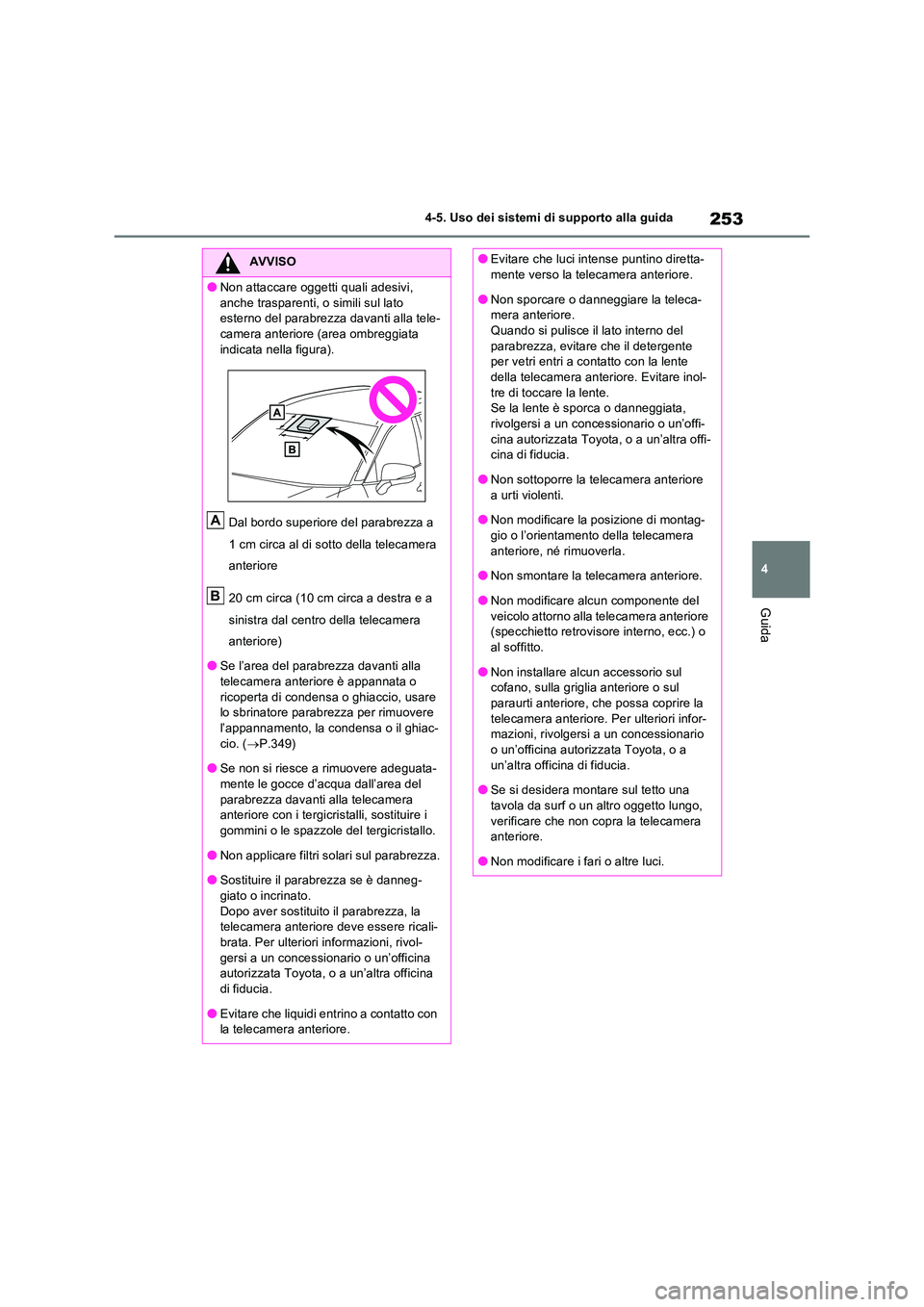 TOYOTA RAV4 2023  Manuale duso (in Italian) 253
4 
4-5. Uso dei sistemi di supporto alla guida
Guida
AVVISO
●Non attaccare oggetti quali adesivi,  
anche trasparenti, o simili sul lato  esterno del parabrezza davanti alla tele-camera anterior