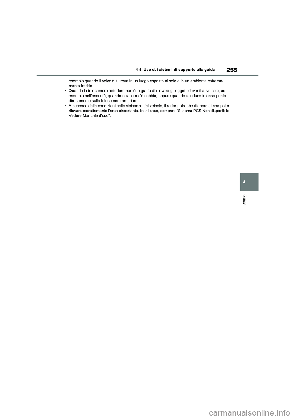 TOYOTA RAV4 2023  Manuale duso (in Italian) 255
4 4-5. Uso dei sistemi di supporto alla guida
Guida
esempio quando il veicolo si trova in un luogo esposto al sole o in un ambiente estrema-
mente freddo
• Quando la telecamera anteriore non è 