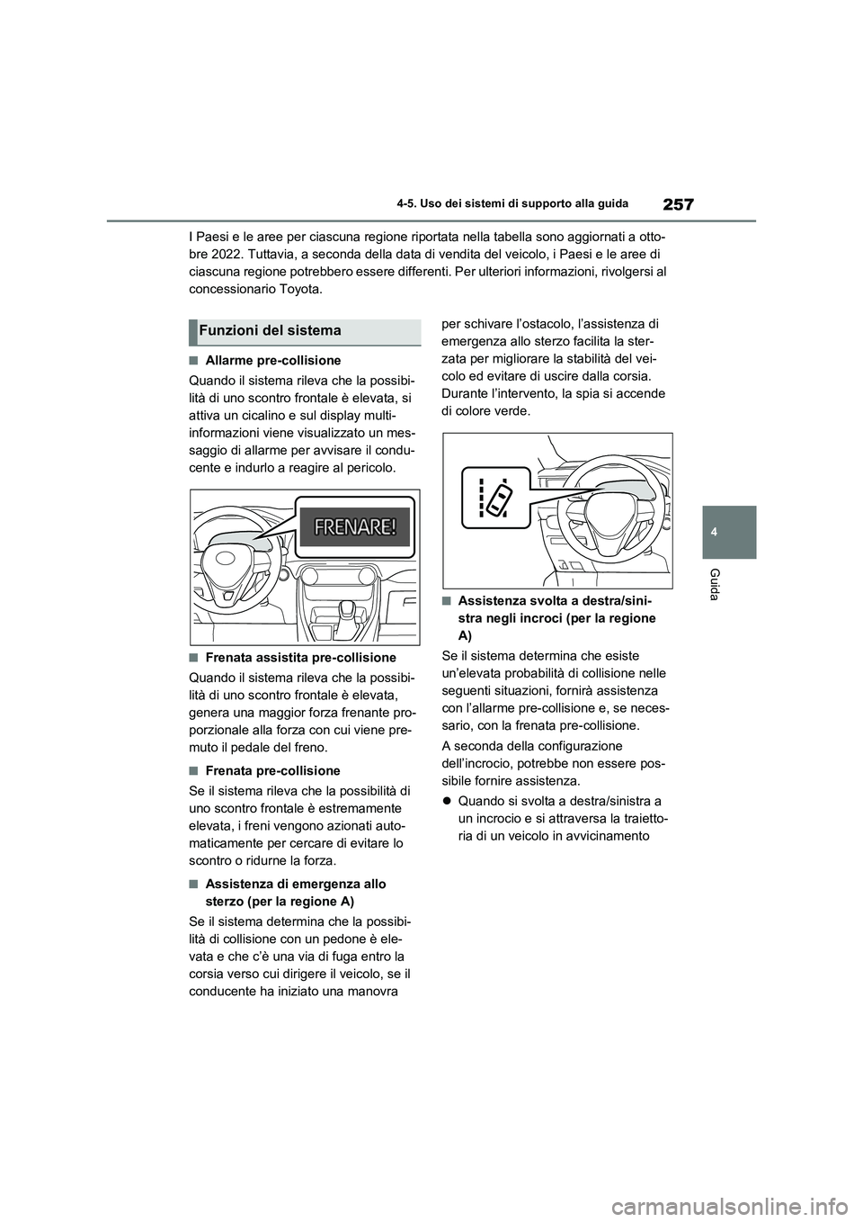 TOYOTA RAV4 2023  Manuale duso (in Italian) 257
4 4-5. Uso dei sistemi di supporto alla guida
Guida
I Paesi e le aree per ciascuna regione riportata nella tabella sono aggiornati a otto-
bre 2022. Tuttavia, a seconda della data di vendita del v