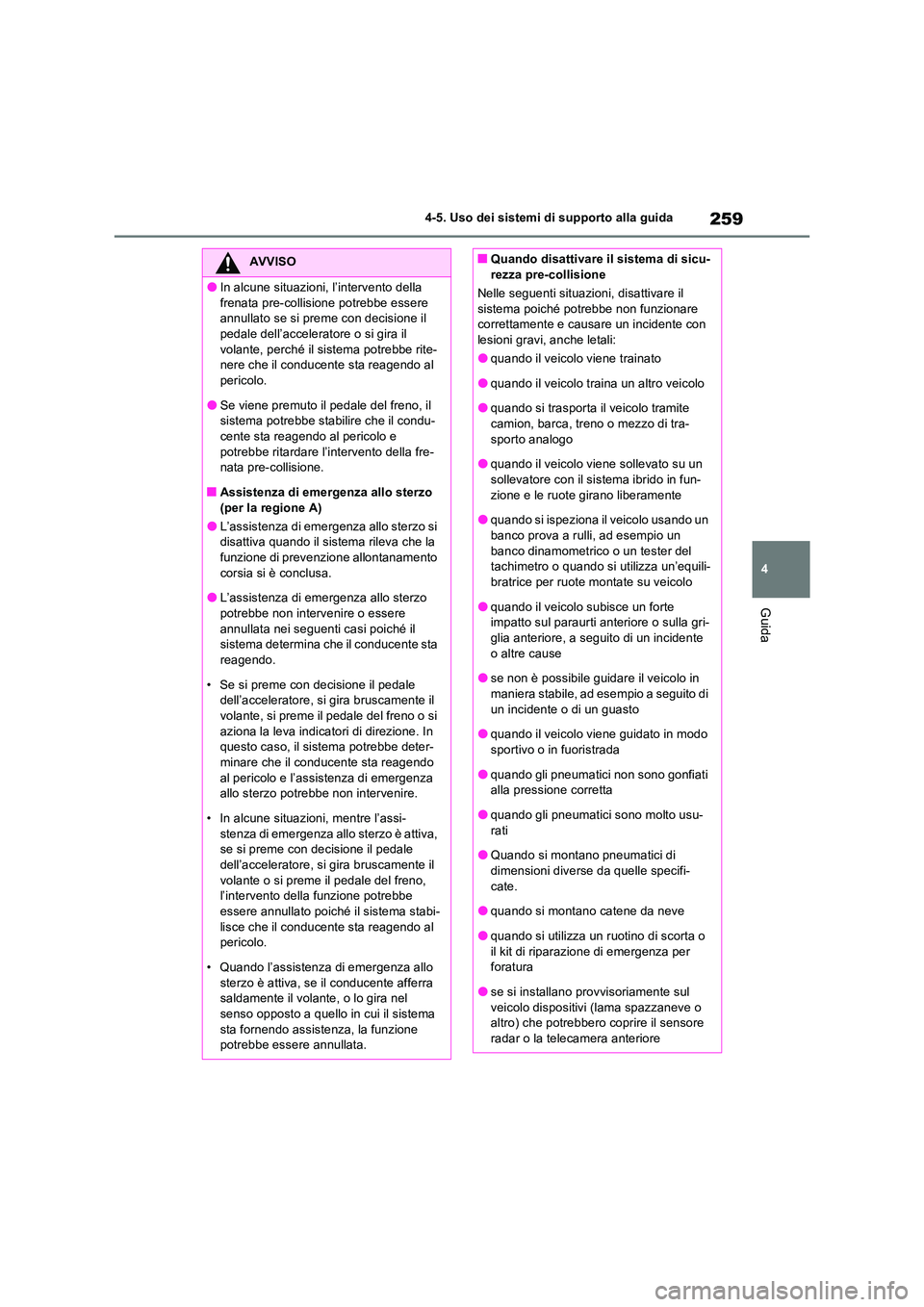 TOYOTA RAV4 2023  Manuale duso (in Italian) 259
4 
4-5. Uso dei sistemi di supporto alla guida
Guida
AVVISO
●In alcune situazioni, l’intervento della  
frenata pre-collisione potrebbe essere  annullato se si preme con decisione il pedale de