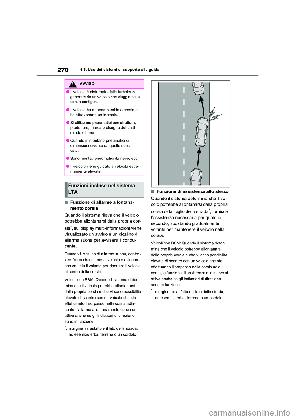 TOYOTA RAV4 2023  Manuale duso (in Italian) 2704-5. Uso dei sistemi di supporto alla guida
■Funzione di allarme allontana- 
mento corsia 
Quando il sistema rileva che il veicolo  
potrebbe allontanarsi dalla propria cor- 
sia*, sul display mu