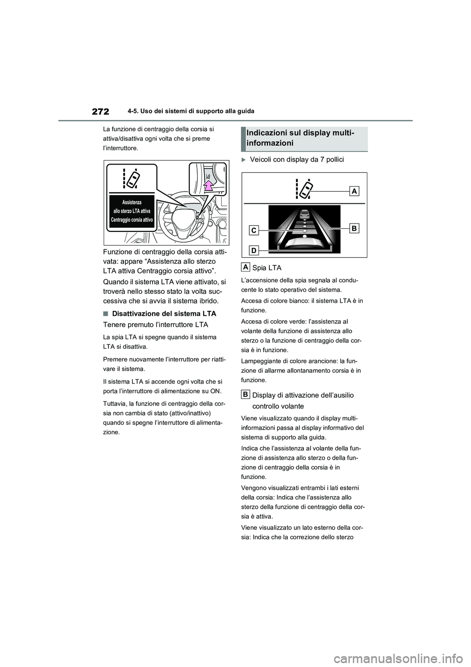 TOYOTA RAV4 2023  Manuale duso (in Italian) 2724-5. Uso dei sistemi di supporto alla guida
La funzione di centraggio della corsia si 
attiva/disattiva ogni volta che si preme 
l’interruttore.
Funzione di centraggio della corsia atti-
vata: ap