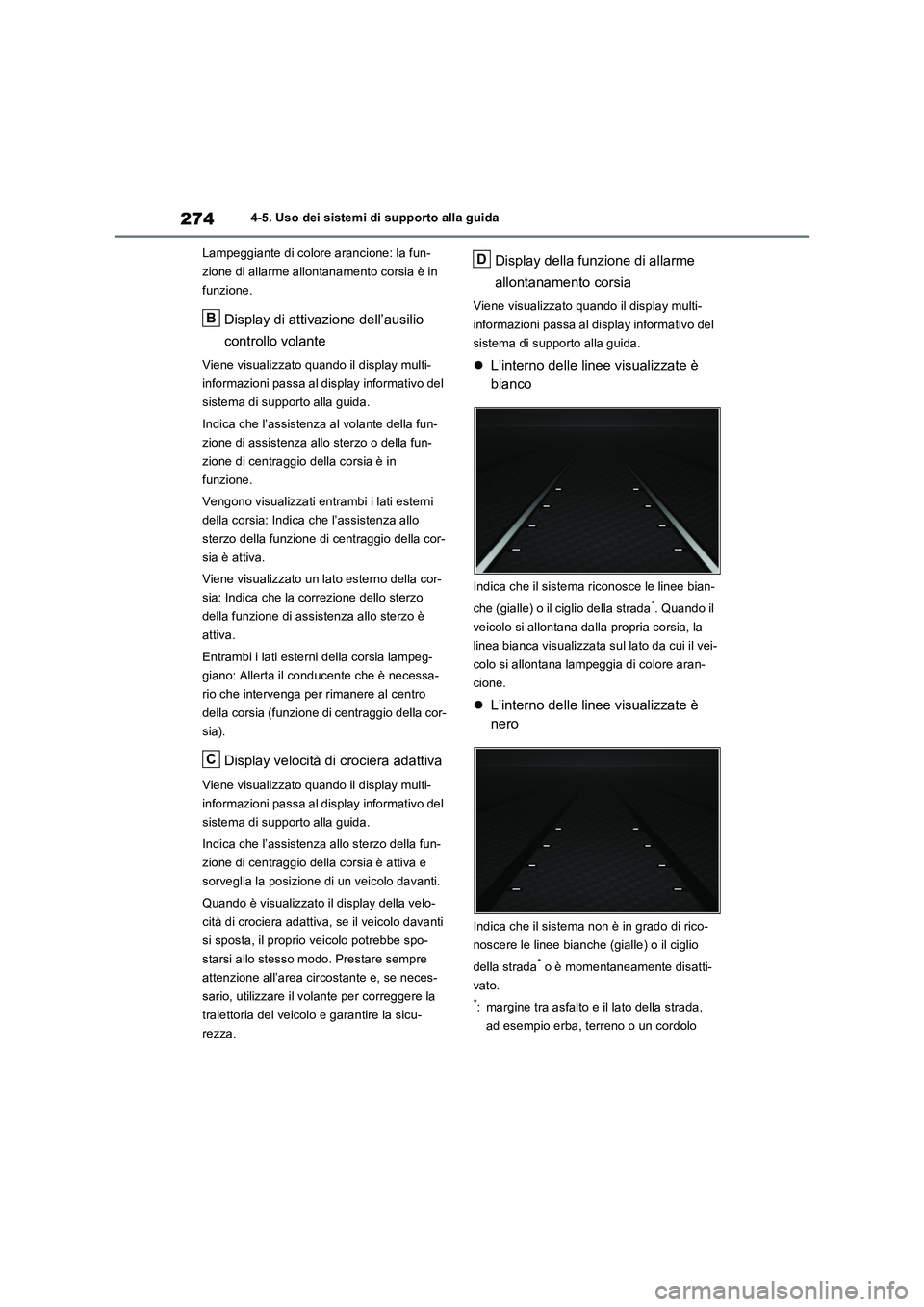 TOYOTA RAV4 2023  Manuale duso (in Italian) 2744-5. Uso dei sistemi di supporto alla guida
Lampeggiante di colore arancione: la fun-
zione di allarme allontanamento corsia è in 
funzione.
Display di attivazione dell’ausilio 
controllo volant